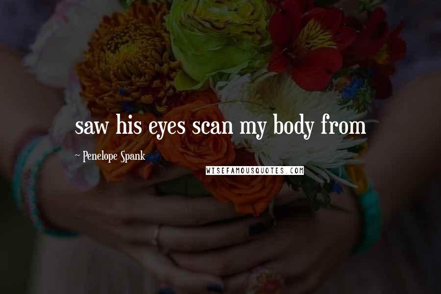 Penelope Spank quotes: saw his eyes scan my body from