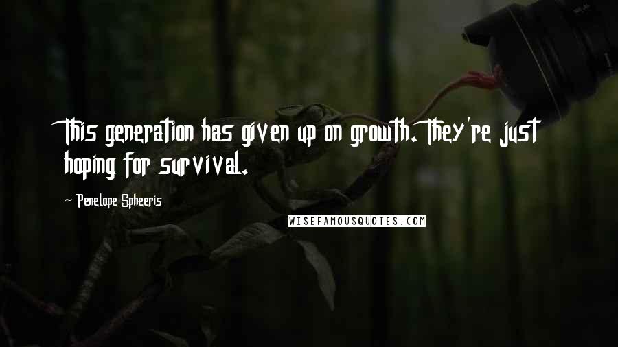 Penelope Spheeris quotes: This generation has given up on growth. They're just hoping for survival.