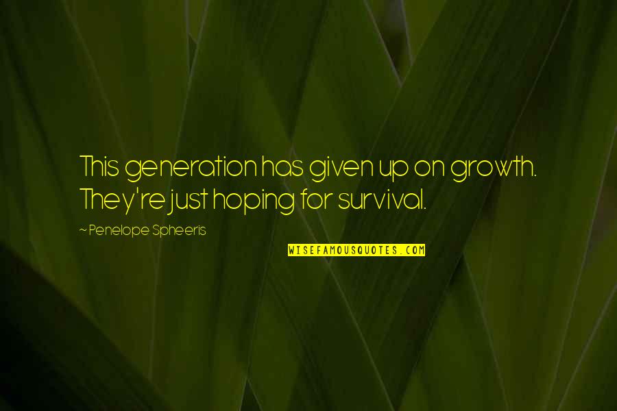 Penelope Spheeris Quotes By Penelope Spheeris: This generation has given up on growth. They're Penelope Spheeris Quotes By Penelope Spheeris: This generation has given up on growth. They're