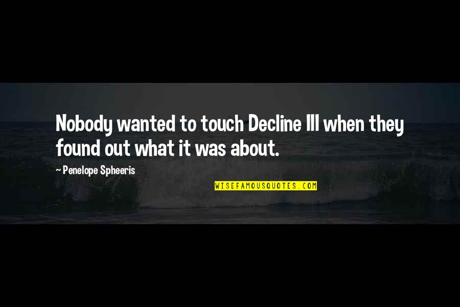 Penelope Spheeris Quotes By Penelope Spheeris: Nobody wanted to touch Decline III when they Penelope Spheeris Quotes By Penelope Spheeris: Nobody wanted to touch Decline III when they