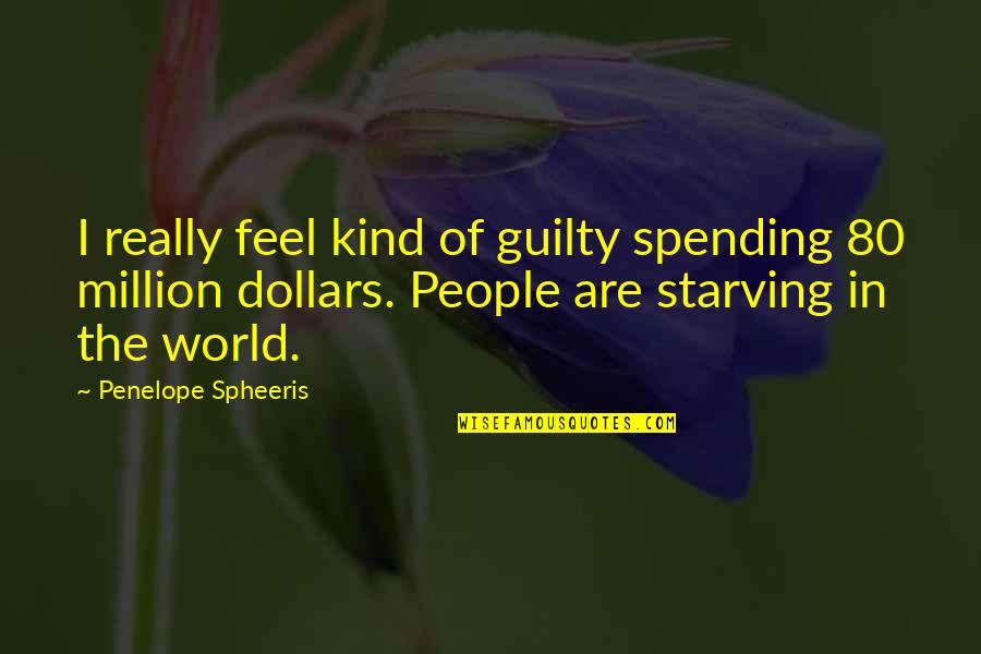 Penelope Spheeris Quotes By Penelope Spheeris: I really feel kind of guilty spending 80 Penelope Spheeris Quotes By Penelope Spheeris: I really feel kind of guilty spending 80