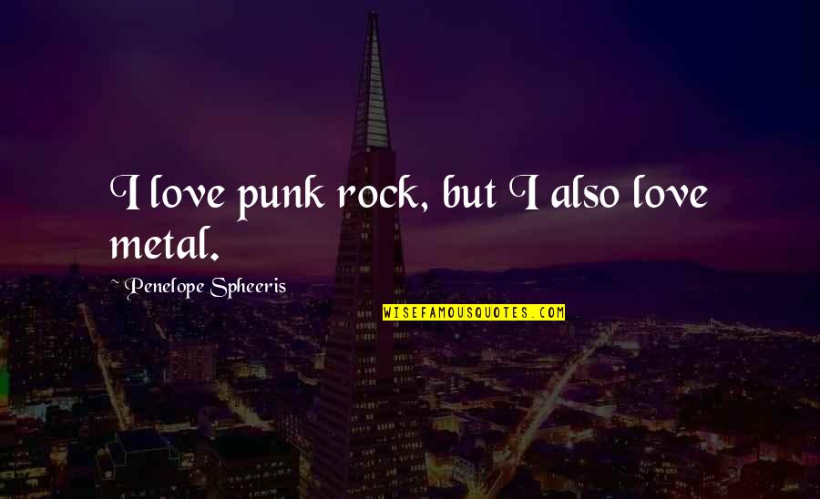 Penelope Spheeris Quotes By Penelope Spheeris: I love punk rock, but I also love Penelope Spheeris Quotes By Penelope Spheeris: I love punk rock, but I also love