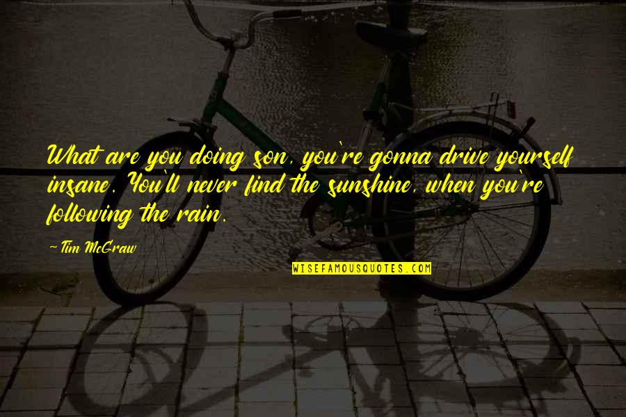 Penelope Spheeris Quotes By Tim McGraw: What are you doing son, you're gonna drive Penelope Spheeris Quotes By Tim McGraw: What are you doing son, you're gonna drive
