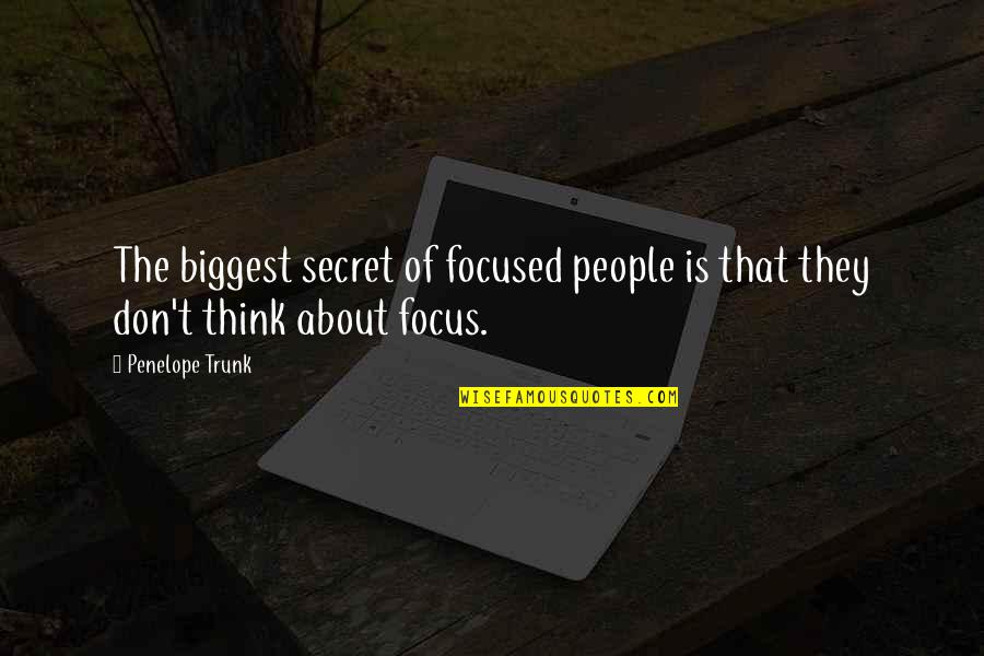 Penelope Trunk Quotes By Penelope Trunk: The biggest secret of focused people is that