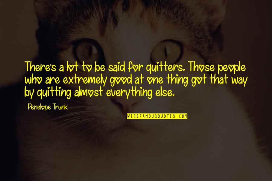 Penelope Trunk Quotes By Penelope Trunk: There's a lot to be said for quitters. Penelope Trunk Quotes By Penelope Trunk: There's a lot to be said for quitters.