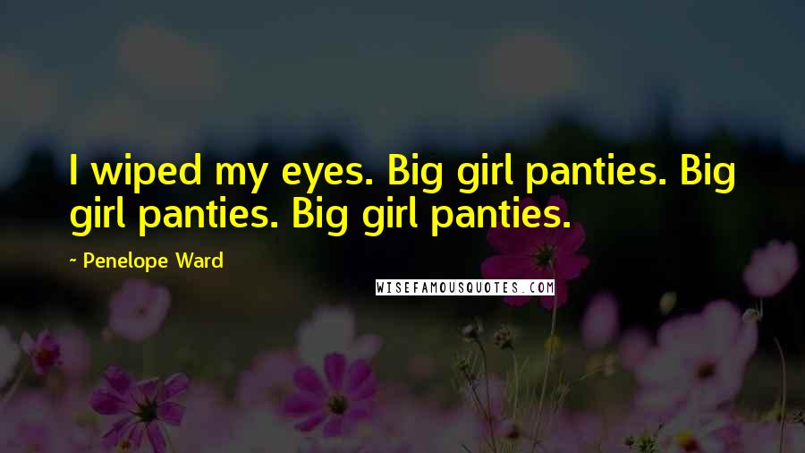 Penelope Ward quotes: I wiped my eyes. Big girl panties. Big girl panties. Big girl panties.