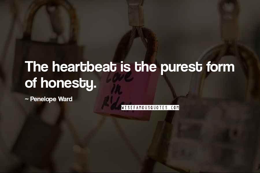 Penelope Ward quotes: The heartbeat is the purest form of honesty.