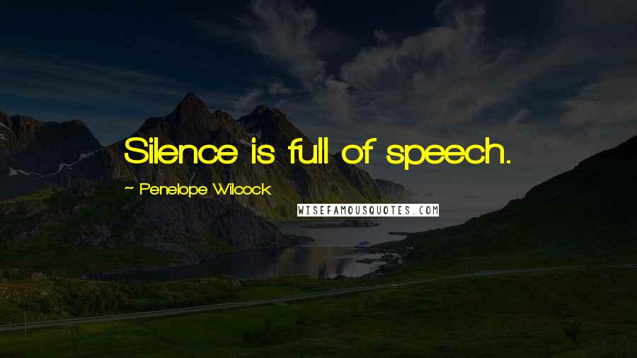 Penelope Wilcock quotes: Silence is full of speech.