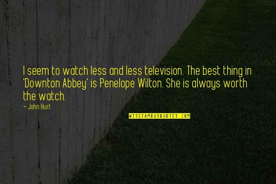 Penelope Wilton Quotes By John Hurt: I seem to watch less and less television.