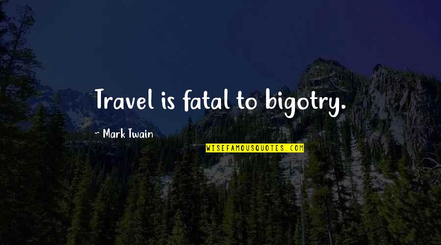 Penelope's Loyalty In The Odyssey Quotes By Mark Twain: Travel is fatal to bigotry. Penelope's Loyalty In The Odyssey Quotes By Mark Twain: Travel is fatal to bigotry.