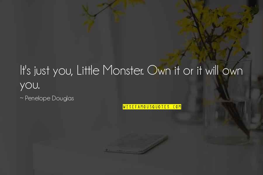 Penelope's Quotes By Penelope Douglas: It's just you, Little Monster. Own it or