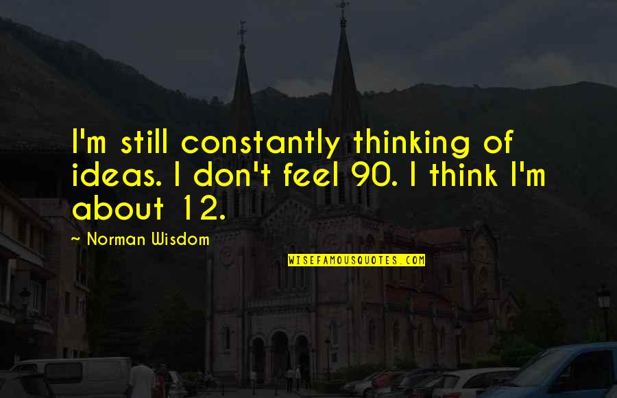 Penelusuran Alumni Quotes By Norman Wisdom: I'm still constantly thinking of ideas. I don't