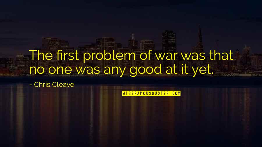 Penemuan Terbaru Quotes By Chris Cleave: The first problem of war was that no