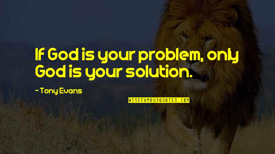 Penemuan Terbaru Quotes By Tony Evans: If God is your problem, only God is