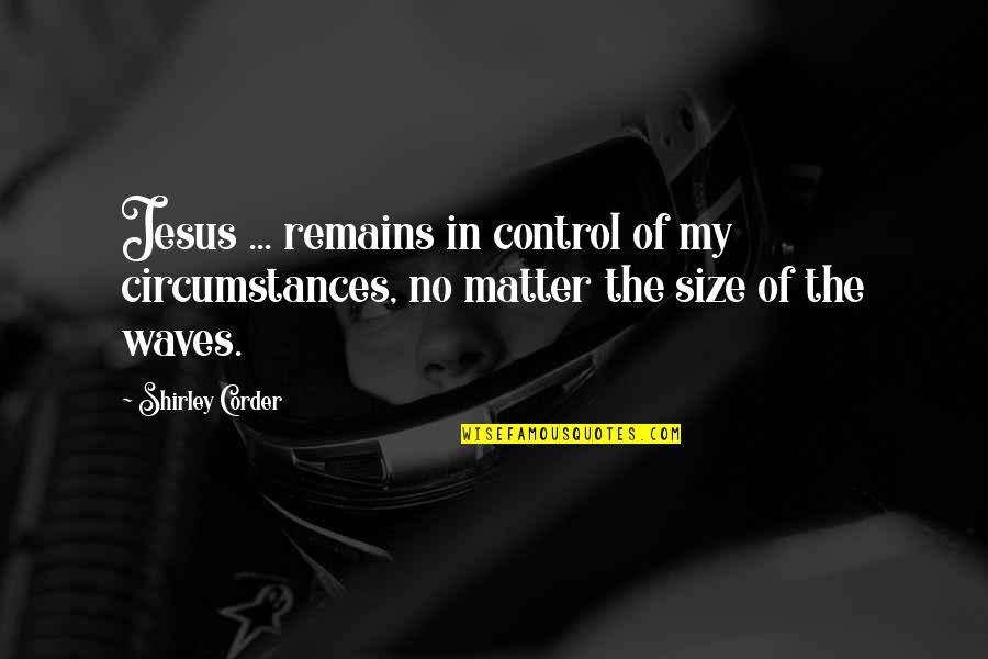 Penerangan Perkhidmatan Quotes By Shirley Corder: Jesus ... remains in control of my circumstances,