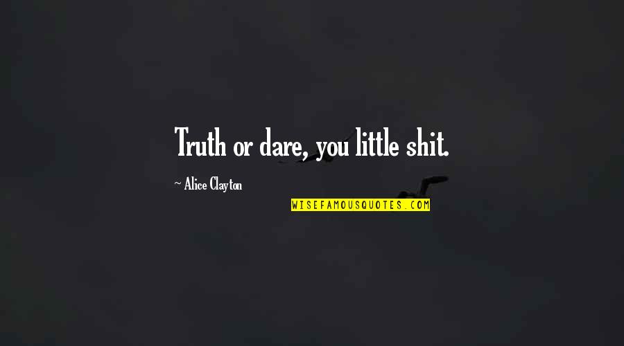 Penerbit Grasindo Quotes By Alice Clayton: Truth or dare, you little shit. Penerbit Grasindo Quotes By Alice Clayton: Truth or dare, you little shit.