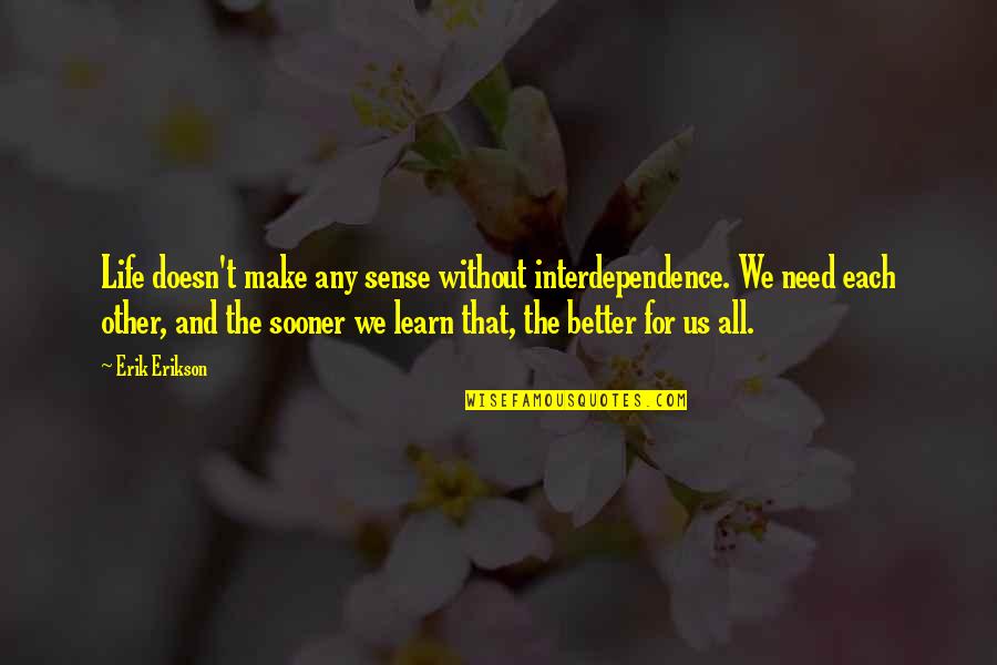 Penerus Mak Quotes By Erik Erikson: Life doesn't make any sense without interdependence. We Penerus Mak Quotes By Erik Erikson: Life doesn't make any sense without interdependence. We