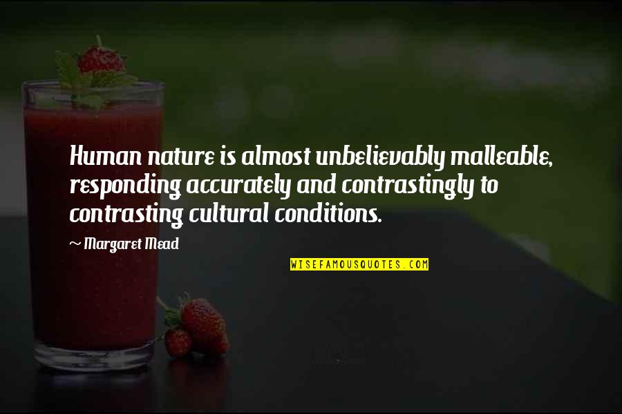 Penerus Mak Quotes By Margaret Mead: Human nature is almost unbelievably malleable, responding accurately Penerus Mak Quotes By Margaret Mead: Human nature is almost unbelievably malleable, responding accurately