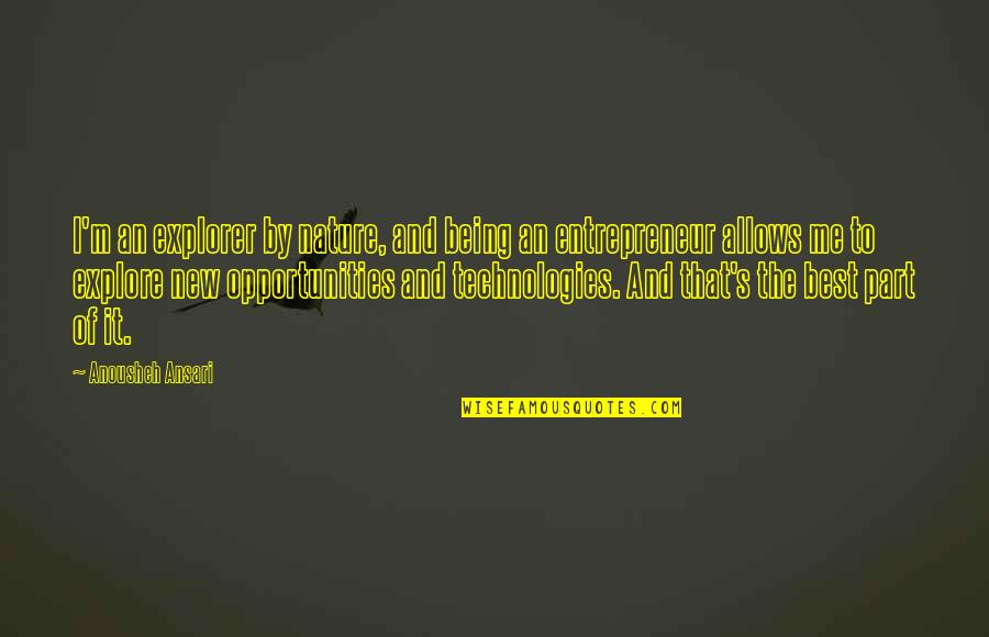Penescu Andrei Quotes By Anousheh Ansari: I'm an explorer by nature, and being an Penescu Andrei Quotes By Anousheh Ansari: I'm an explorer by nature, and being an