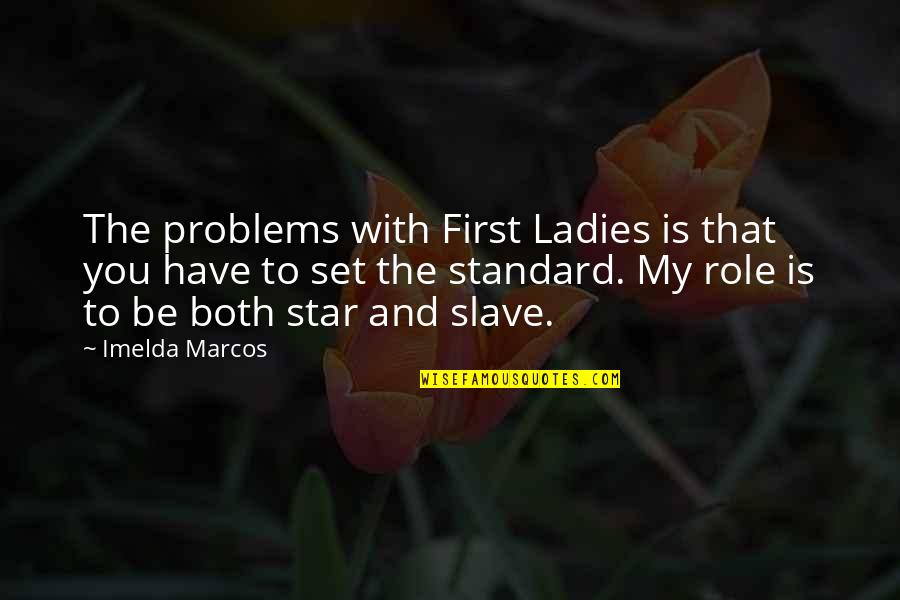 Penesis Vince Quotes By Imelda Marcos: The problems with First Ladies is that you Penesis Vince Quotes By Imelda Marcos: The problems with First Ladies is that you