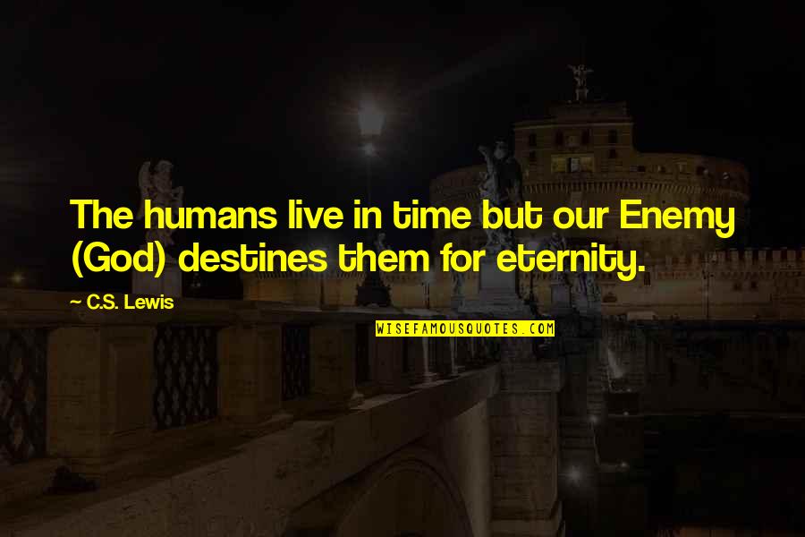 Penetralia Define Quotes By C.S. Lewis: The humans live in time but our Enemy