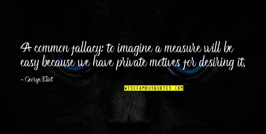 Penetralia Quotes By George Eliot: A common fallacy: to imagine a measure will