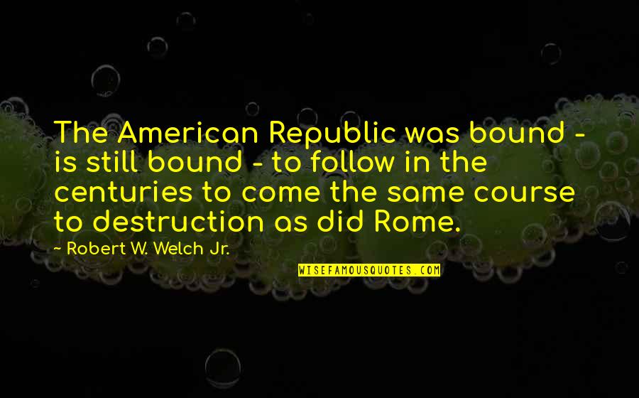 Penetran Plus Quotes By Robert W. Welch Jr.: The American Republic was bound - is still