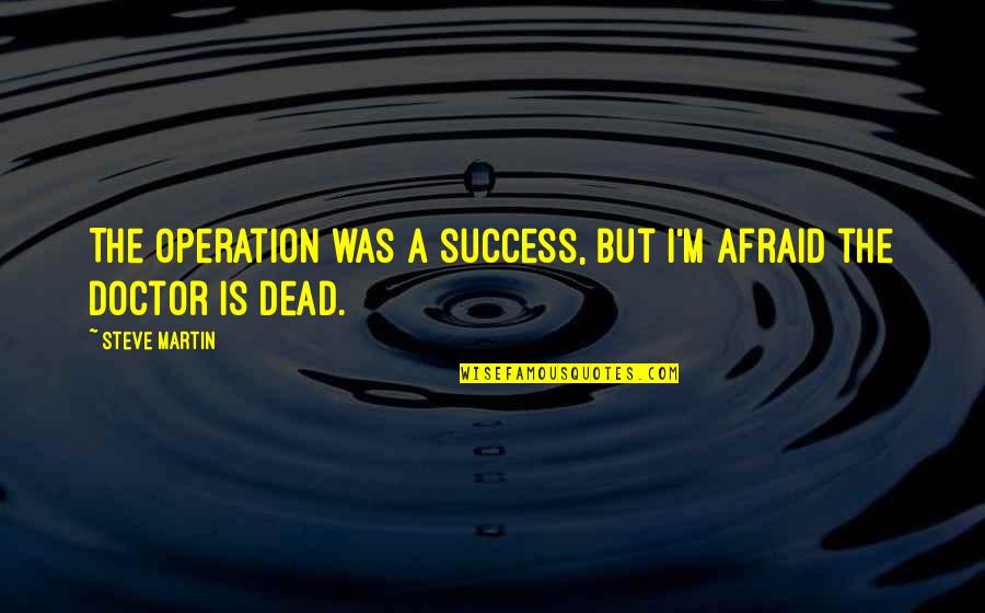 Penetrate In Tagalog Quotes By Steve Martin: The operation was a success, but I'm afraid