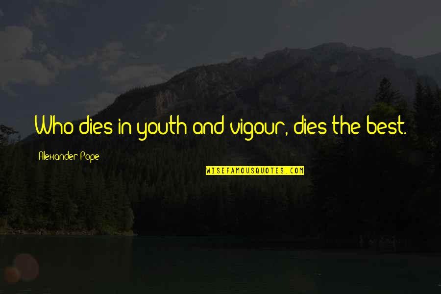 Penetrate My Mind Quotes By Alexander Pope: Who dies in youth and vigour, dies the Penetrate My Mind Quotes By Alexander Pope: Who dies in youth and vigour, dies the