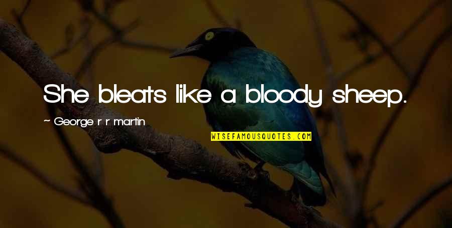 Penetrate My Mind Quotes By George R R Martin: She bleats like a bloody sheep. Penetrate My Mind Quotes By George R R Martin: She bleats like a bloody sheep.