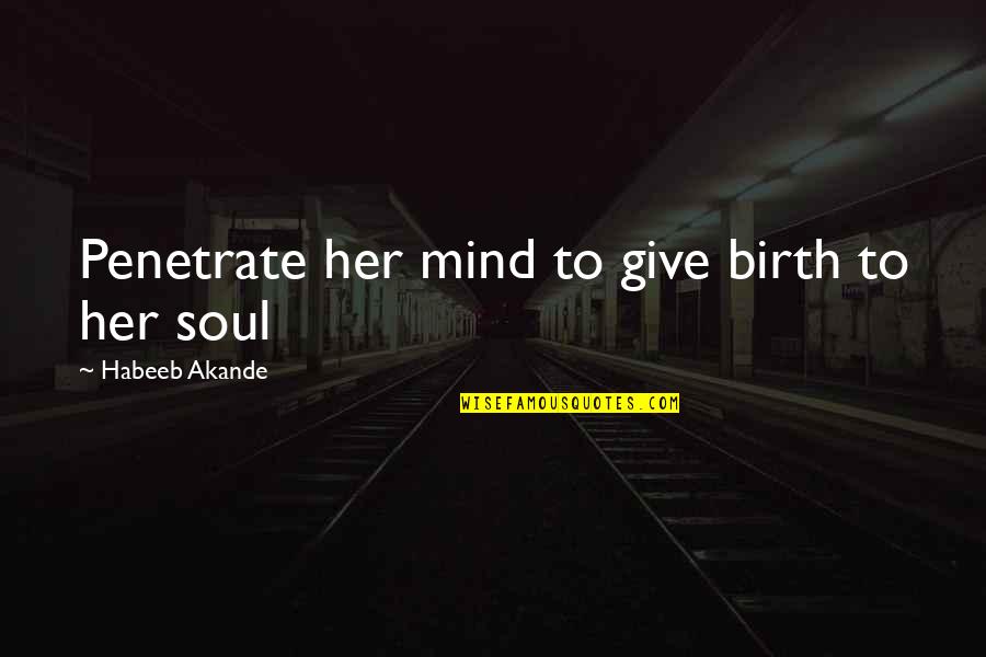 Penetrate My Mind Quotes By Habeeb Akande: Penetrate her mind to give birth to her Penetrate My Mind Quotes By Habeeb Akande: Penetrate her mind to give birth to her