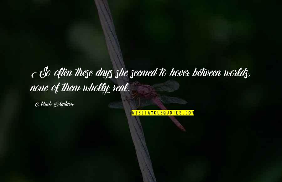 Penetrate My Mind Quotes By Mark Haddon: So often these days she seemed to hover