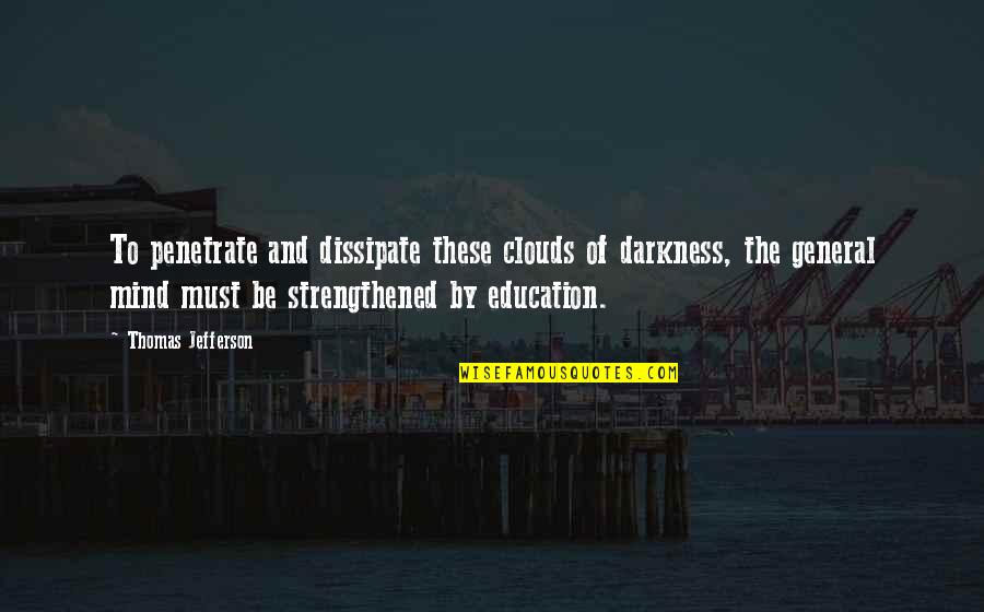 Penetrate My Mind Quotes By Thomas Jefferson: To penetrate and dissipate these clouds of darkness, Penetrate My Mind Quotes By Thomas Jefferson: To penetrate and dissipate these clouds of darkness,