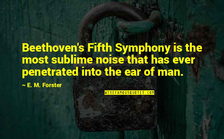 Penetrated Quotes By E. M. Forster: Beethoven's Fifth Symphony is the most sublime noise