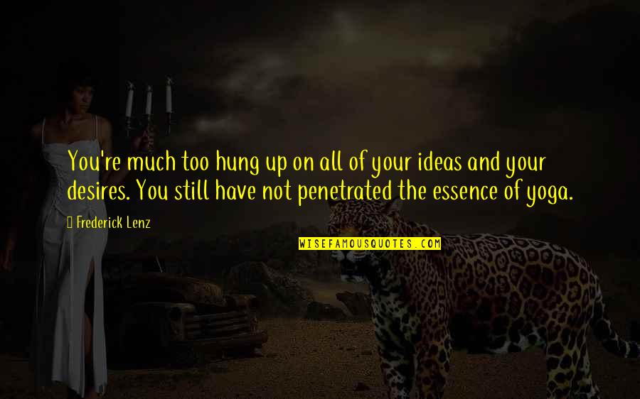 Penetrated Quotes By Frederick Lenz: You're much too hung up on all of