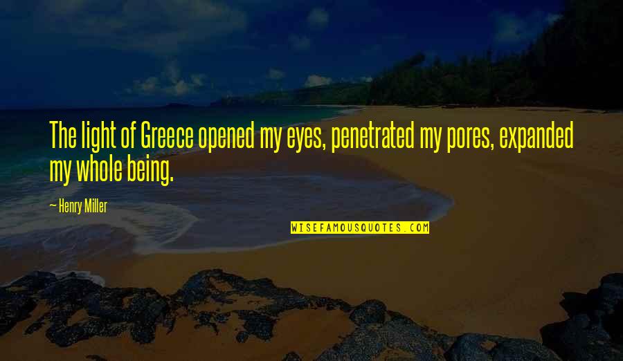 Penetrated Quotes By Henry Miller: The light of Greece opened my eyes, penetrated