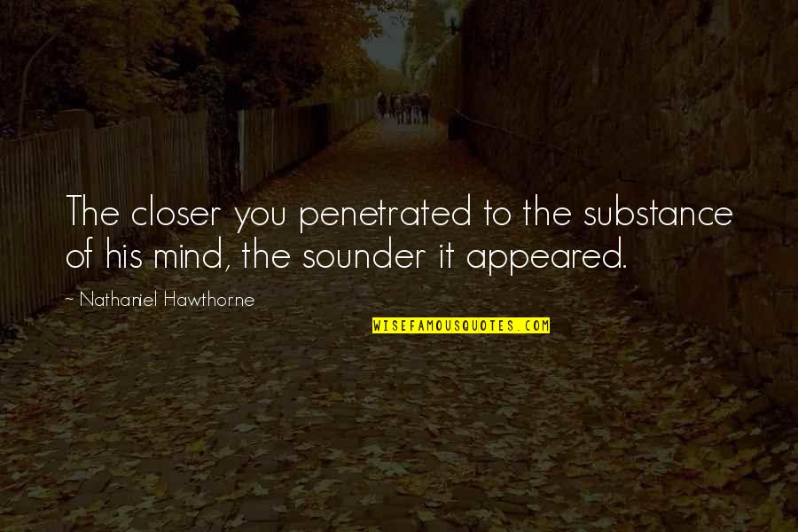 Penetrated Quotes By Nathaniel Hawthorne: The closer you penetrated to the substance of
