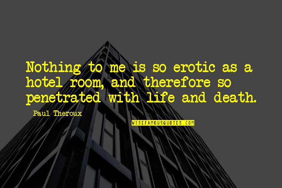 Penetrated Quotes By Paul Theroux: Nothing to me is so erotic as a