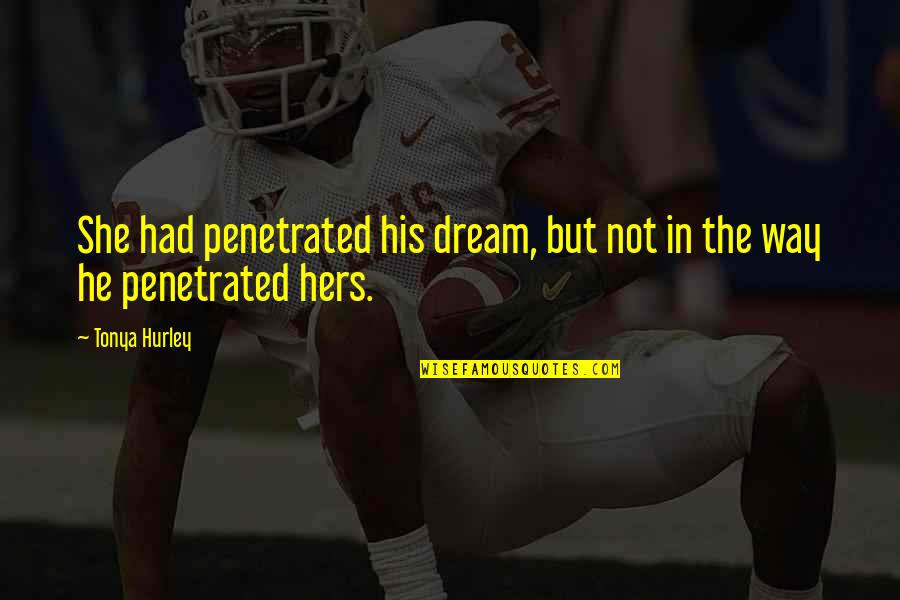 Penetrated Quotes By Tonya Hurley: She had penetrated his dream, but not in