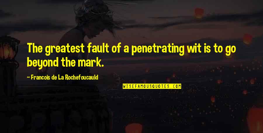 Penetrating Quotes By Francois De La Rochefoucauld: The greatest fault of a penetrating wit is