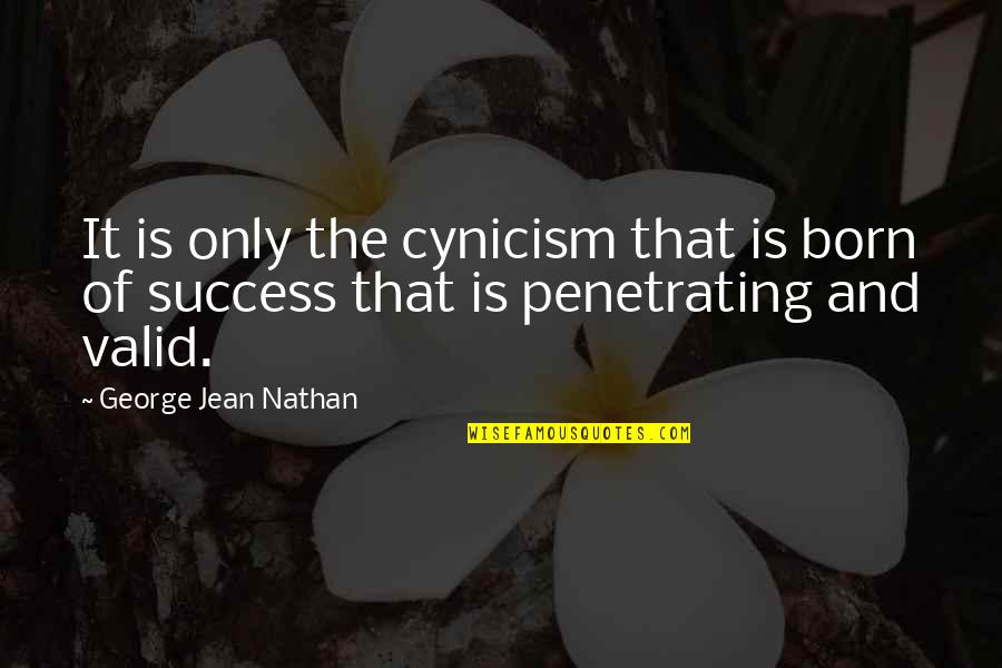 Penetrating Quotes By George Jean Nathan: It is only the cynicism that is born