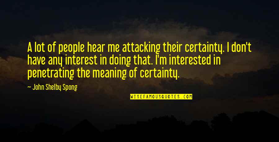 Penetrating Quotes By John Shelby Spong: A lot of people hear me attacking their
