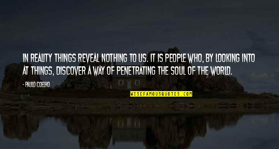 Penetrating Quotes By Paulo Coelho: In reality things reveal nothing to us. It