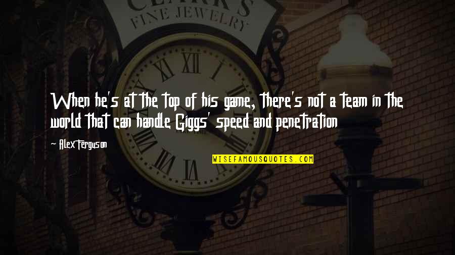 Penetration Quotes By Alex Ferguson: When he's at the top of his game,