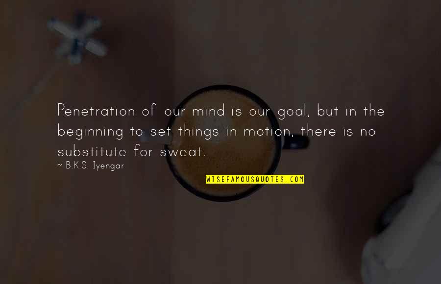 Penetration Quotes By B.K.S. Iyengar: Penetration of our mind is our goal, but
