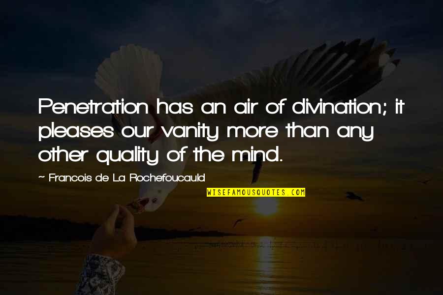 Penetration Quotes By Francois De La Rochefoucauld: Penetration has an air of divination; it pleases