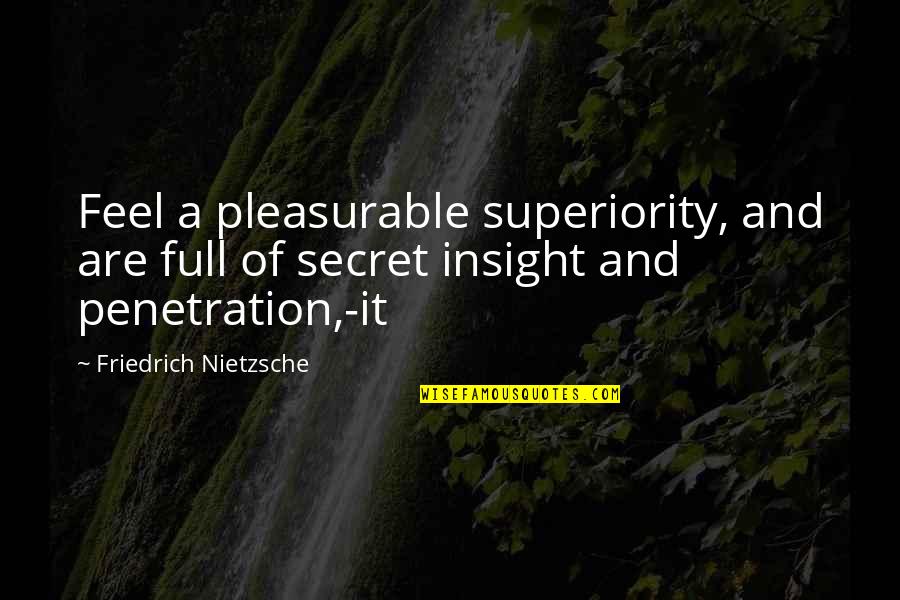 Penetration Quotes By Friedrich Nietzsche: Feel a pleasurable superiority, and are full of
