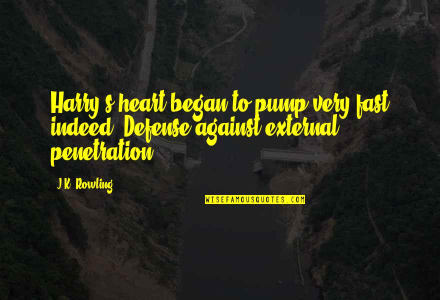 Penetration Quotes By J.K. Rowling: Harry's heart began to pump very fast indeed.