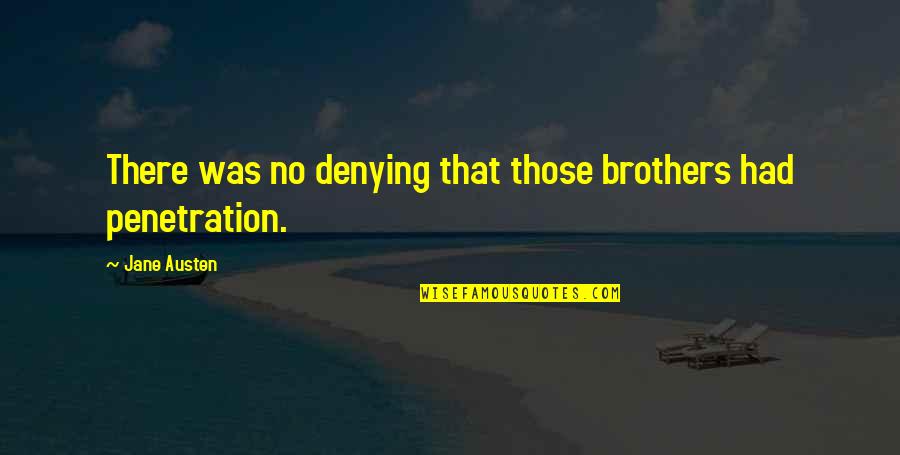 Penetration Quotes By Jane Austen: There was no denying that those brothers had
