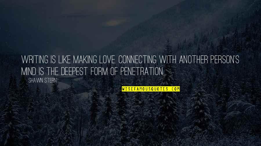 Penetration Quotes By Shawn Stern: Writing is like making love. Connecting with another